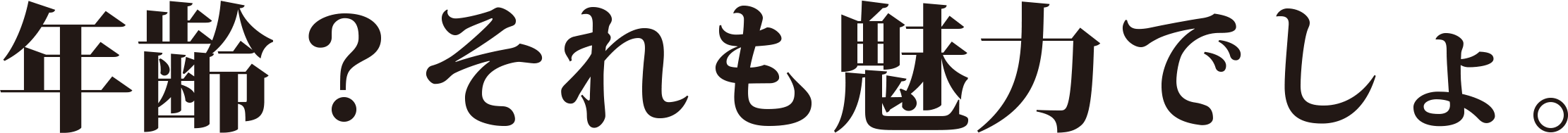 年齢？それも魅力でしょ。