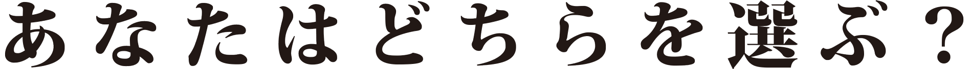あなたはどちらを選ぶ？